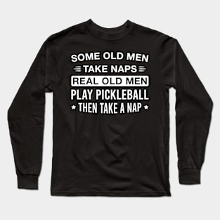 Real Old Men Play Pickleball Then Take a Nap Funny Pickleball Lover Dad Grandpa Long Sleeve T-Shirt